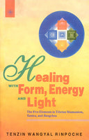 Healing with Form, Energy and Light: The Five Elements in Tibetan Shamanism, Tantra and Dzogchen