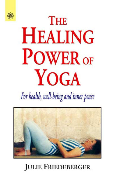 The Healing Power of Yoga: for Health, Well-Being and Inner Peace
