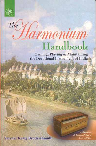 The Harmonium Handbook: Owning, Playing & Maintaining the Devotional Instrument of India