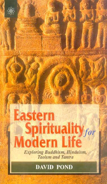 Eastern Spirituality for Modern Life: Exploring Buddhism, Hinduism, Taoism and Tantra