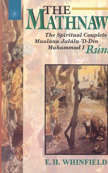 The Mathnawi: The Spiritual Couplets of Maulana Jalalu-D-Din Muhammad I Rumi