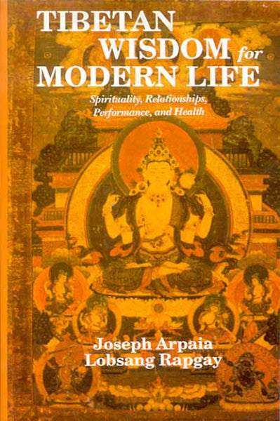 Tibetan Wisdom for Modern Life: Spirituality, Relationships, Performance, and Health