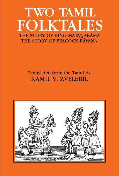 Two Tamil Folktales: The Story of King Matanakama the story of Peacock Ravana