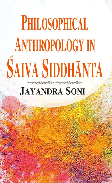 Philosophical Anthropology in Saiva Siddhanta: With Special Reference to Sivagrayogin