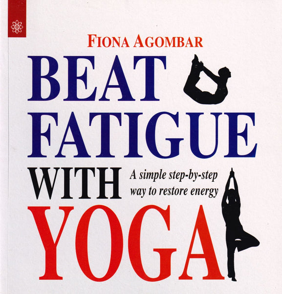 Beat Fatigue With Yoga: A simple step-by-step way to restore energy