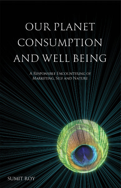 Our Planet Consumption and Well Being: A Responsible Encountering of Marketing, Self and Nature