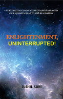 Enlightenment, Uninterrupted!: A New, Exciting Commentary on Ashtavakra Gita Your Quantum Leap to Self-Realisation