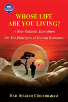 Whose Life Are You Living?: A Neo-Vedantic Exposition on the Principles of Human Existence