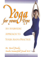 Yoga For Your Type: An Ayurvedic Approach To Your Asana Practice