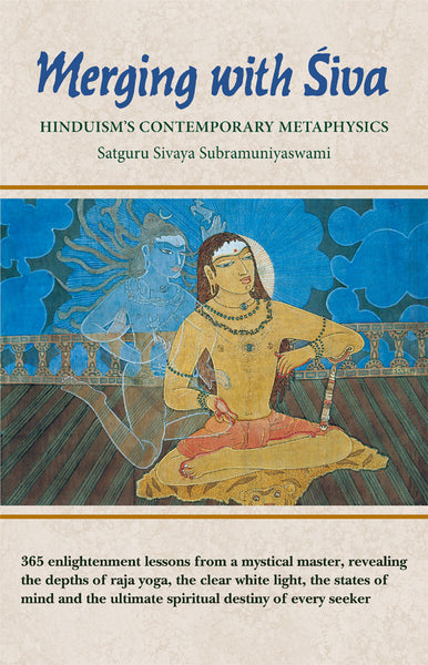 Merging with Siva: Hinduism’s Contemporary Metaphysics (365 Enlightenment Lessons from a Mystical Master, Revealing the Depths of Raja Yoga, the Clear White Light, the States of Mind and the Ultimate Spiritual Destiny of Every Seeker)