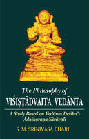 The Philosophy of Visistadvaita Vedanta: A Study Based on Vedanta Desika's Adhikarana-Saravali