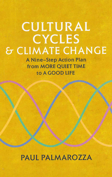 Cultural Cycles & Climate Change: A Nine-Step Action Plan from More Quiet Time to A Good Life