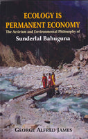 Ecology is Permanent Economy: The Activism and Environmental Philosophy of Sunderlal Bahuguna