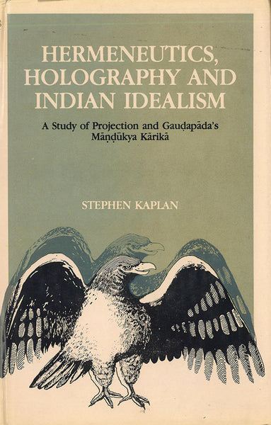 Hermeneutics, Holography and Indian Idealism: A Study of Projection and Guadapada's Mandukya Karika